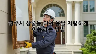 영주시 상줄동 이사 용달, 저렴하게 이용하는 방법!