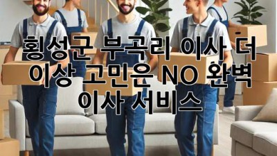 🏡 횡성군 부곡리 이사, 더 이상 고민은 NO! 완벽 이사 서비스 👍