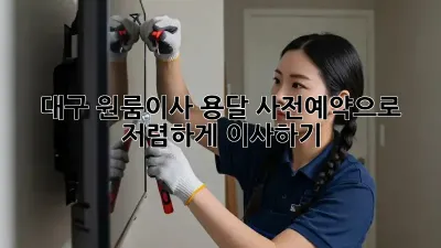 대구 원룸이사 용달, 사전예약으로 저렴하게 이사하기!