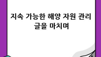 바다를 지켜요: 지속 가능한 해양 자원 관리 전략